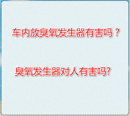 車(chē)內(nèi)放臭氧發(fā)生器 有害嗎?臭氧發(fā)生器對(duì)人有害嗎?