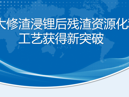 含锂大修渣浸锂后残渣资源化利用工艺获得新突破