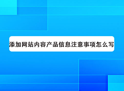 添加网站内容产品信息注意事项怎么写