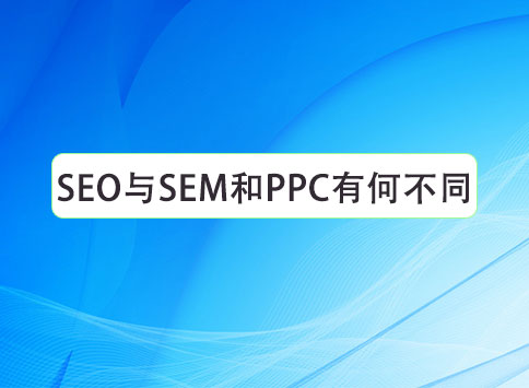 SEO与SEM和PPC有何不同？