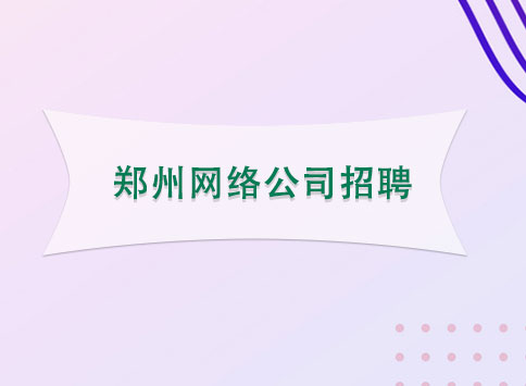 郑州网络公司招聘