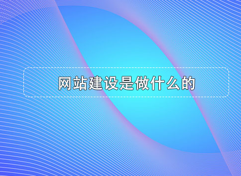 网站建设是做什么的？