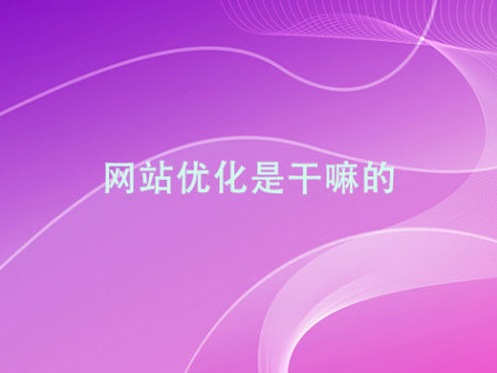 網(wǎng)站優(yōu)化是干嘛的？