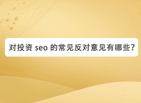 对投资 seo 的常见反对意见有哪些？