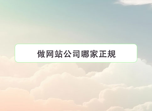 做网站公司哪家正规？