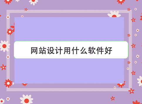网站设计用什么软件好?