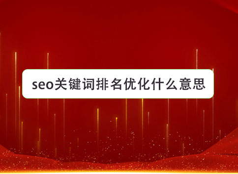 seo關鍵詞排名優(yōu)化什么意思？