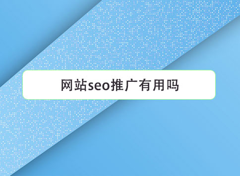 網(wǎng)站seo推廣有用嗎？