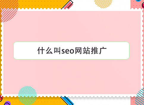 什么叫seo网站推广？
