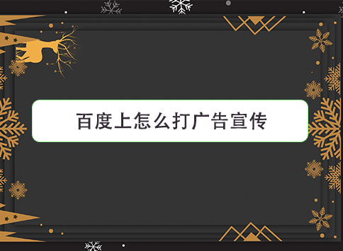 百度上怎么打广告宣传？
