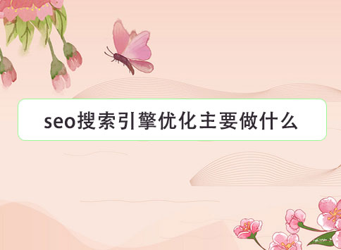 seo搜索引擎优化主要做什么？