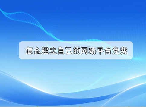 怎么建立自己的网站平台免费？