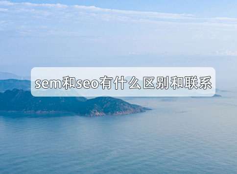 sem和seo有什么区别和联系