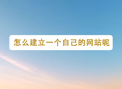 怎么建立一个自己的网站呢？