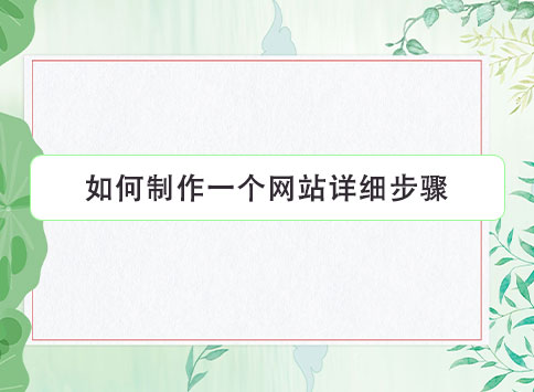 如何制作一个网站详细步骤?
