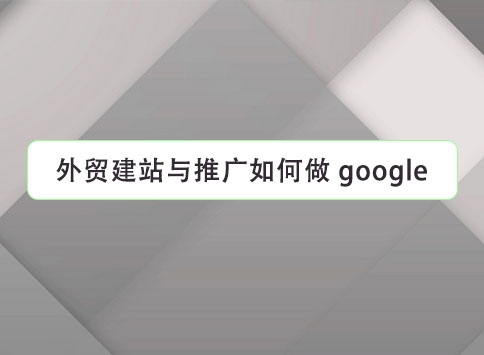 外贸建站与推广如何做 google？