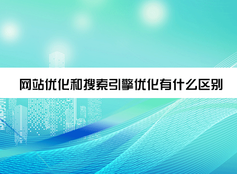 网站优化和搜索引擎优化有什么区别？
