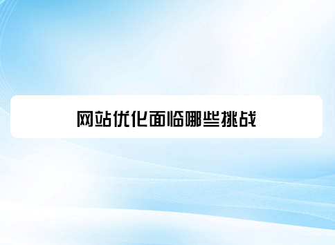 网站优化面临哪些挑战？
