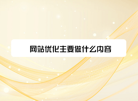 网站优化主要做什么内容?