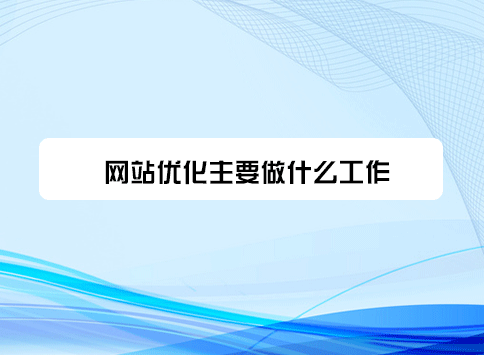 网站优化主要做什么工作？