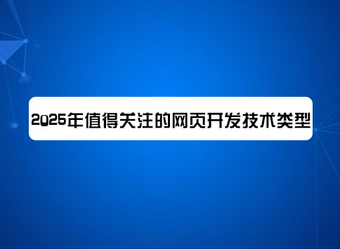 2025年值得关注的网页开发技术类型
