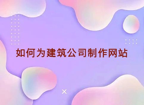 如何为建筑公司制作网站?