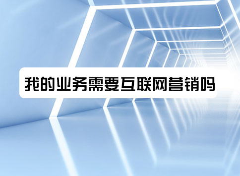 我的业务需要互联网营销吗？