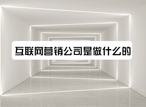 互联网营销公司是做什么的？