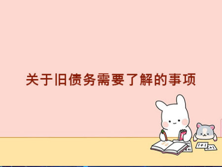 关于旧债务需要了解的事项