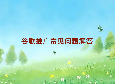 谷歌推广常见问题解答