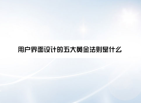 用户界面设计的五大黄金法则是什么？