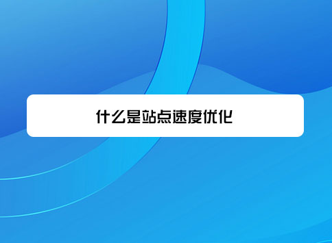 什么是站点速度优化?