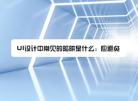 UI设计中常见的陷阱是什么：应避免？