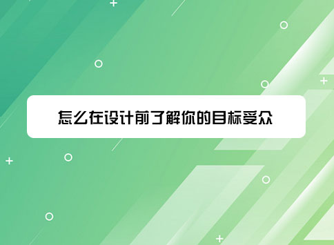 怎么在设计前了解你的目标受众?