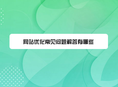 网站优化常见问题解答有哪些?