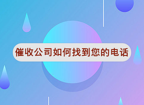 催收公司如何找到您的电话？