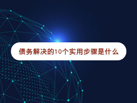 债务解决的10个实用步骤是什么?