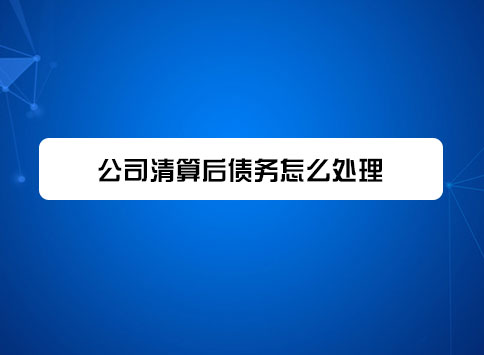 公司清算后债务怎么处理