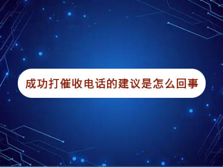 成功打催收电话的建议是怎么回事？