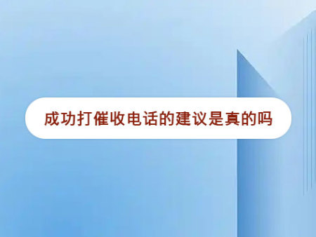 成功打催收电话的建议是真的吗？