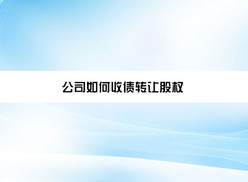 公司如何收债转让股权?