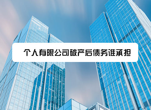 个人有限公司破产后债务谁承担？