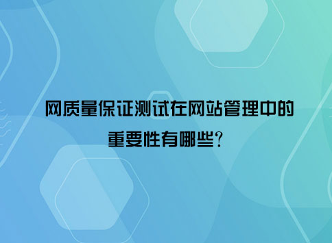 质量保证测试在网站管理中的重要性有哪些?