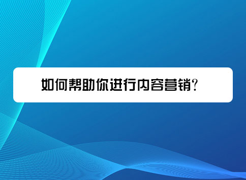 如何帮助你进行内容营销？