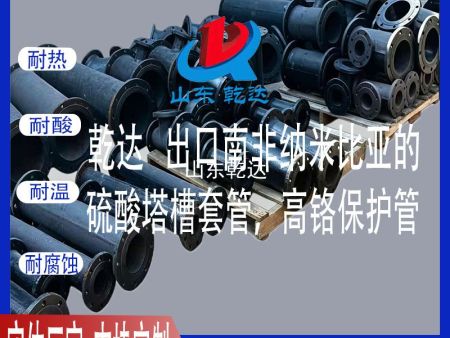山东乾达  出口南非纳米比亚的 硫酸塔槽套管，高铬保护管 生产厂家