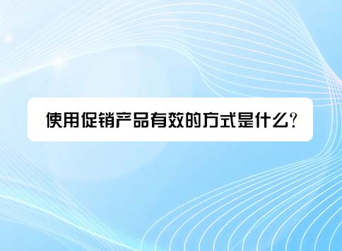 使用促销产品有效的方式是什么?
