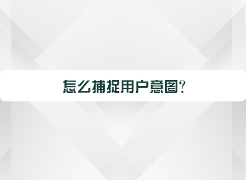 怎么捕捉用户意图?