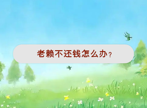 老赖不还钱怎么办?