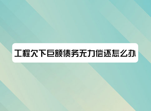 1777254972263557.jpg 工程欠下巨额债务无力偿还怎么办?