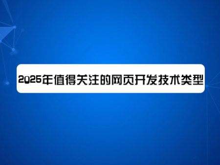 2025年值得关注的网页开发技术类型